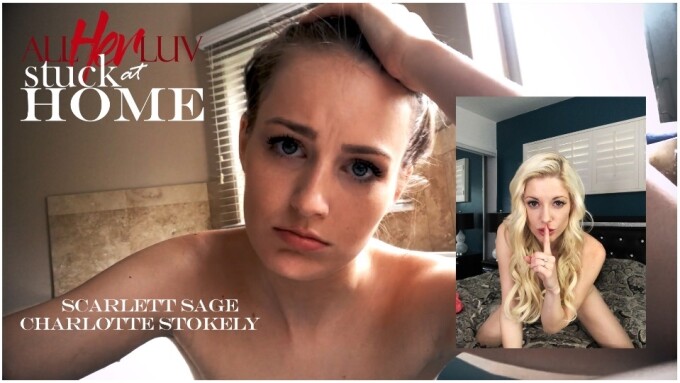 Charlotte Stokely, Scarlett Sage Are 'Stuck at Home' in 1st Remotely Produced Title for AllHerLuv