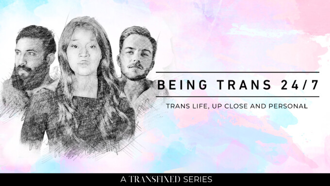 Adult Time's Transfixed Releases Docu-Series 'Being Trans 24/7'